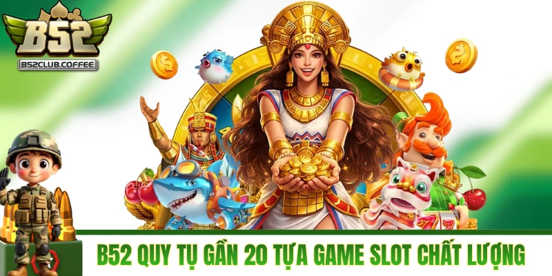B52 quy tụ gần 20 tựa game slot chất lượng
