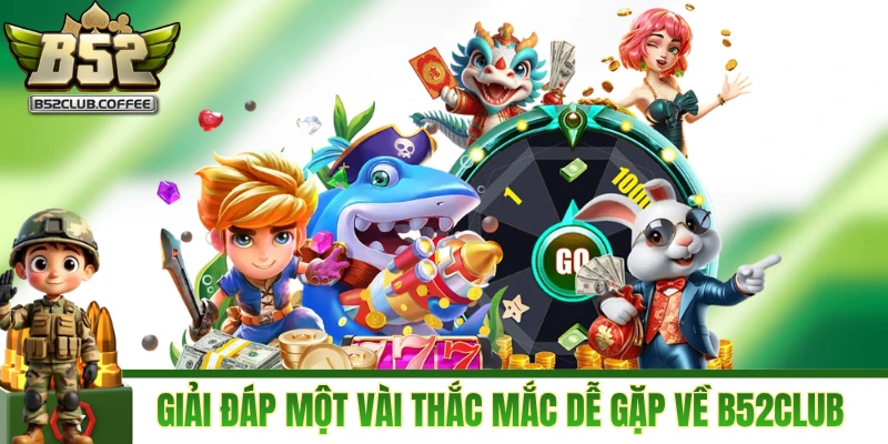 Giải đáp một vài thắc mắc dễ gặp về cổng game B52CLUB